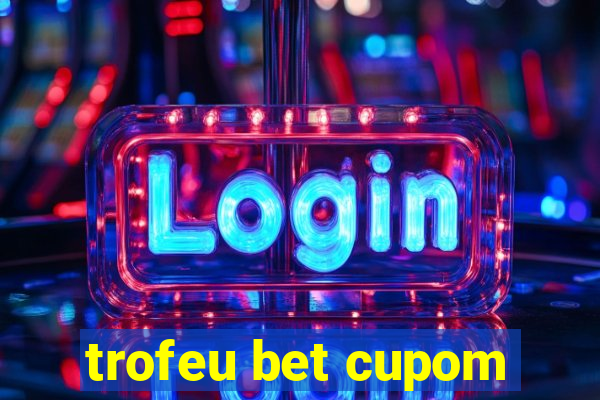 trofeu bet cupom